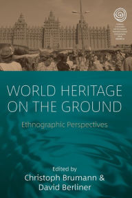 Title: World Heritage on the Ground: Ethnographic Perspectives, Author: Christoph Brumann