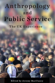 Title: Anthropology and Public Service: The UK Experience / Edition 1, Author: Jeremy MacClancy
