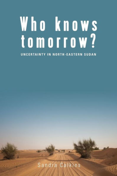 Who Knows Tomorrow?: Uncertainty in North-Eastern Sudan / Edition 1