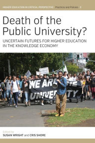 Title: Death of the Public University?: Uncertain Futures for Higher Education in the Knowledge Economy / Edition 1, Author: Susan Wright