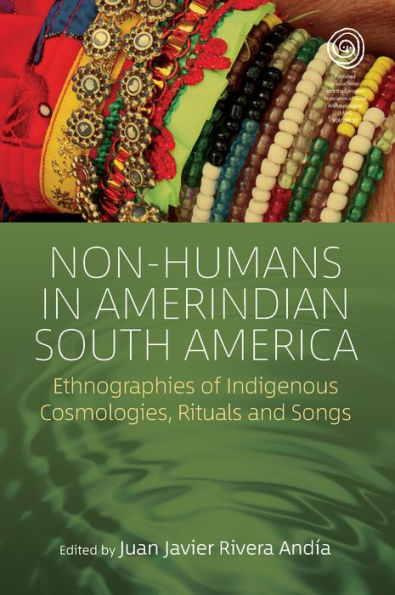 Non-Humans in Amerindian South America: Ethnographies of Indigenous Cosmologies, Rituals and Songs / Edition 1