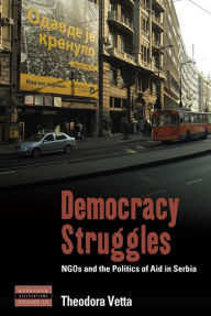 Title: Democracy Struggles: NGOs and the Politics of Aid in Serbia, Author: Theodora Vetta