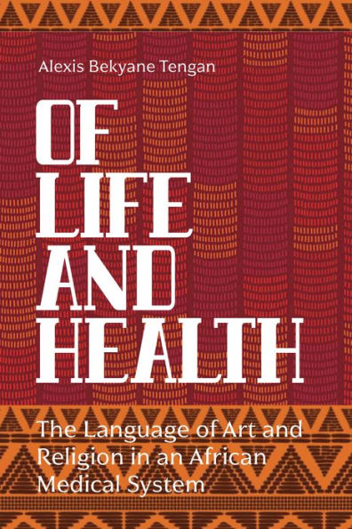 Of Life and Health: The Language of Art and Religion in an African Medical System / Edition 1