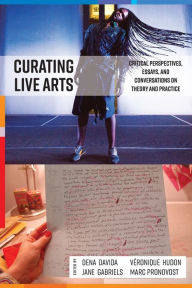 Title: Curating Live Arts: Critical Perspectives, Essays, and Conversations on Theory and Practice / Edition 1, Author: Dena Davida