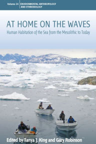 Title: At Home on the Waves: Human Habitation of the Sea from the Mesolithic to Today, Author: Tanya J. King