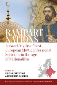 Title: Rampart Nations: Bulwark Myths of East European Multiconfessional Societies in the Age of Nationalism / Edition 1, Author: Dr. Liliya Berezhnaya