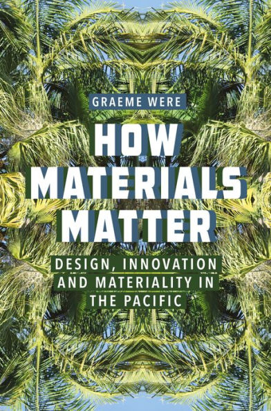 How Materials Matter: Design, Innovation and Materiality in the Pacific / Edition 1