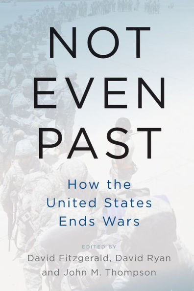 Not Even Past: How the United States Ends Wars / Edition 1