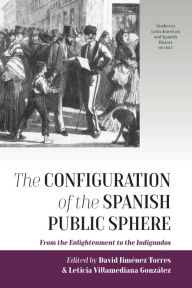 Title: The Configuration of the Spanish Public Sphere: From the Enlightenment to the Indignados / Edition 1, Author: David Jiménez Torres