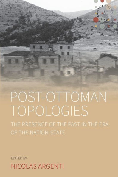 Post-Ottoman Topologies: The Presence of the Past in the Era of the Nation-State / Edition 1