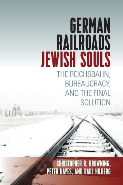 German Railroads, Jewish Souls: The Reichsbahn, Bureaucracy, and the Final Solution