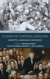 Title: In Search of European Liberalisms: Concepts, Languages, Ideologies / Edition 1, Author: Michael Freeden