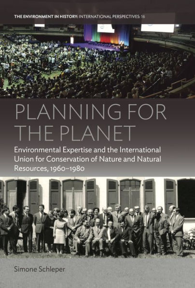 Planning for the Planet: Environmental Expertise and the International Union for Conservation of Nature and Natural Resources, 1960-1980 / Edition 1