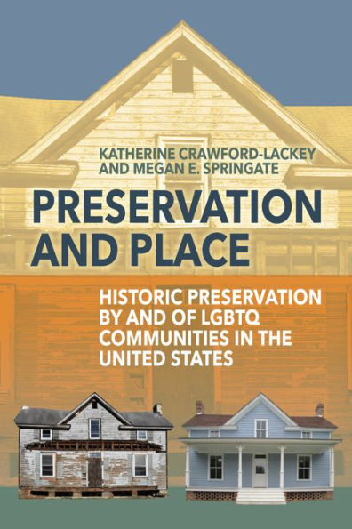 Preservation and Place: Historic Preservation by and of LGBTQ Communities in the United States / Edition 1