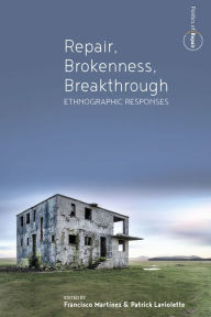 Title: Repair, Brokenness, Breakthrough: Ethnographic Responses, Author: Francisco Martínez