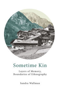 Title: Sometime Kin: Layers of Memory, Boundaries of Ethnography / Edition 1, Author: Sandra Wallman