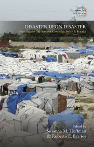 Title: Disaster Upon Disaster: Exploring the Gap Between Knowledge, Policy and Practice, Author: Susanna M. Hoffma