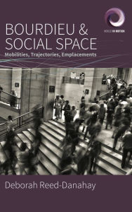 Title: Bourdieu and Social Space: Mobilities, Trajectories, Emplacements / Edition 1, Author: Deborah Reed-Danahay