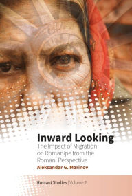 Title: Inward Looking: The Impact of Migration on Romanipe from the Romani Perspective / Edition 1, Author: Aleksandar G. Marinov
