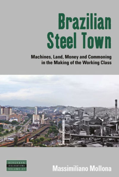 Brazilian Steel Town: Machines, Land, Money and Commoning in the Making of the Working Class / Edition 1