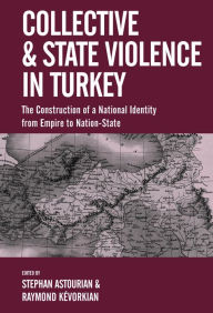 Title: Collective and State Violence in Turkey: The Construction of a National Identity from Empire to Nation-State, Author: Stephan Astourian