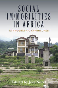 Title: Social Im/mobilities in Africa: Ethnographic Approaches / Edition 1, Author: Jo l Noret