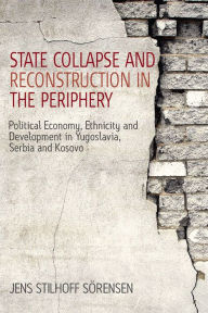 Title: State Collapse and Reconstruction in the Periphery: Political Economy, Ethnicity and Development in Yugoslavia, Serbia and Kosovo / Edition 1, Author: Jens Stilhoff Sörensen