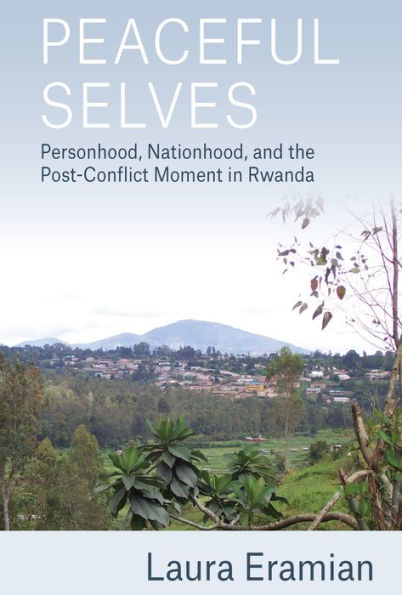 Peaceful Selves: Personhood, Nationhood, and the Post-Conflict Moment in Rwanda / Edition 1