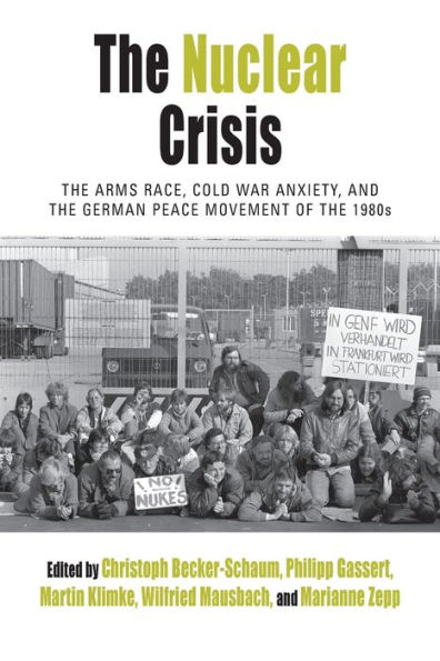 The Nuclear Crisis: The Arms Race, Cold War Anxiety, and the German Peace Movement of the 1980s / Edition 1