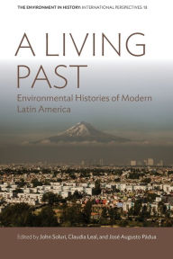 Title: A Living Past: Environmental Histories of Modern Latin America / Edition 1, Author: John Soluri