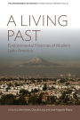 A Living Past: Environmental Histories of Modern Latin America / Edition 1