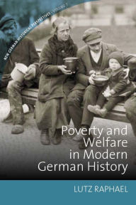 Title: Poverty and Welfare in Modern German History, Author: Lutz Raphael