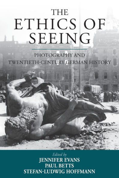 The Ethics of Seeing: Photography and Twentieth-Century German History