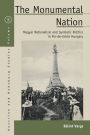 The Monumental Nation: Magyar Nationalism and Symbolic Politics in Fin-de-siècle Hungary / Edition 1