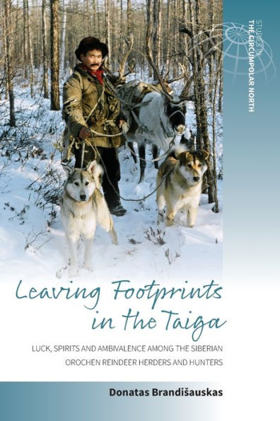 Leaving Footprints in the Taiga: Luck, Spirits and Ambivalence among the Siberian Orochen Reindeer Herders and Hunters / Edition 1