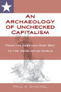 An Archaeology of Unchecked Capitalism: From the American Rust Belt to the Developing World / Edition 1