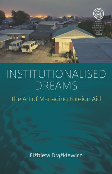 Institutionalised Dreams: The Art of Managing Foreign Aid / Edition 1