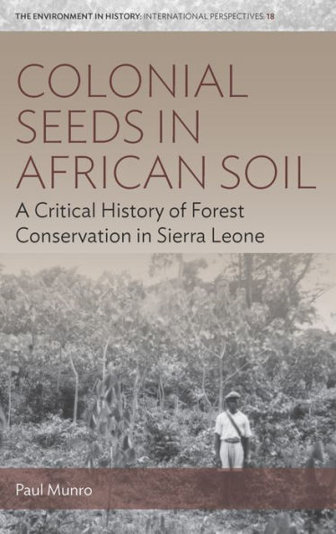 Colonial Seeds in African Soil: A Critical History of Forest Conservation in Sierra Leone / Edition 1