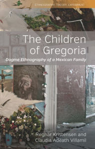 Title: The Children of Gregoria: Dogme Ethnography of a Mexican Family, Author: Regnar Kristensen