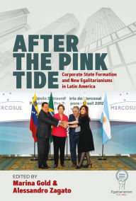Title: After the Pink Tide: Corporate State Formation and New Egalitarianisms in Latin America, Author: Marina Gold