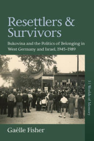 Title: Resettlers and Survivors: Bukovina and the Politics of Belonging in West Germany and Israel, 1945-1989 / Edition 1, Author: Ga lle Fisher