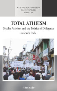 Title: Total Atheism: Secular Activism and the Politics of Difference in South India / Edition 1, Author: Stefan Binder