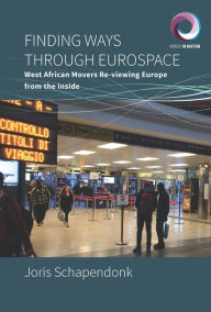 Title: Finding Ways Through Eurospace: West African Movers Re-viewing Europe from the Inside / Edition 1, Author: Joris Schapendonk