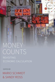Title: Money Counts: Revisiting Economic Calculation / Edition 1, Author: Mario Schmidt