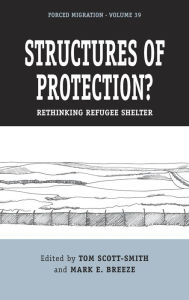 Title: Structures of Protection?: Rethinking Refugee Shelter / Edition 1, Author: Tom Scott-Smith