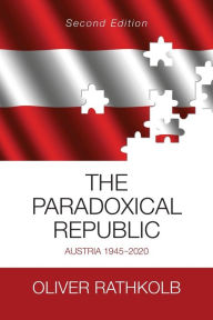 Title: The Paradoxical Republic: Austria 1945-2020, Author: Oliver Rathkolb