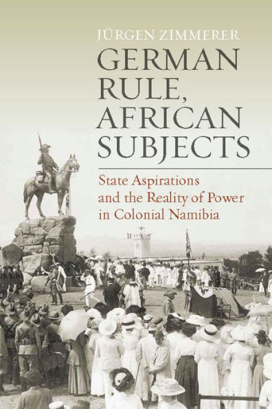 German Rule, African Subjects: State Aspirations and the Reality of Power Colonial Namibia