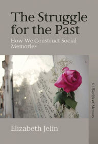 Title: The Struggle for the Past: How We Construct Social Memories, Author: Elizabeth Jelin