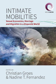 Title: Intimate Mobilities: Sexual Economies, Marriage and Migration in a Disparate World, Author: Christian Groes