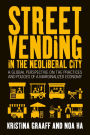 Street Vending in the Neoliberal City: A Global Perspective on the Practices and Policies of a Marginalized Economy